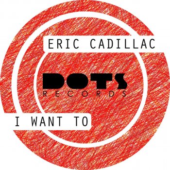 Eric Cadillac I Want To - Original Mix