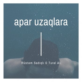 Tural Ali feat. Rüstəm Sadıqlı Apar Uzaqlara
