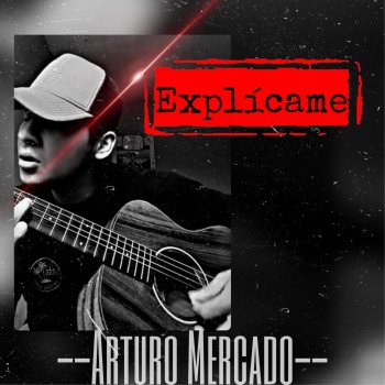 Arturo Mercado Explicame
