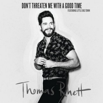 Thomas Rhett feat. Little Big Town Don't Threaten Me With A Good Time