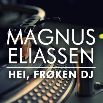 Magnus Eliassen Hei, frøken DJ