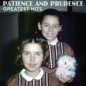 Patience & Prudence Gonna Get Along Without Ya Now