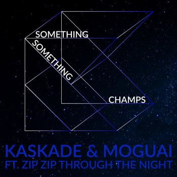 Kaskade feat. MOGUAI & Zip Zip Through The Night Something Something Champs (Radio Edit)