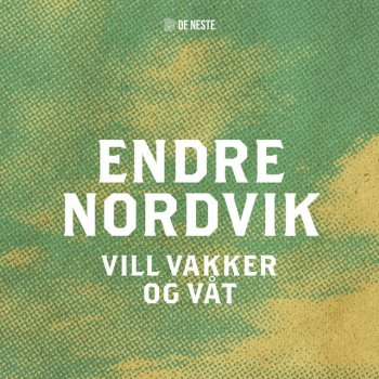 Endre Nordvik Vill, vakker og våt - fra De Neste