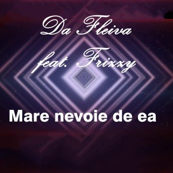 Da Fleiva feat. Frizzy Mare Nevoie De Ea