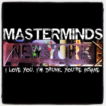 Masterminds New York - I Love You. I'm Drunk. You're Insane.