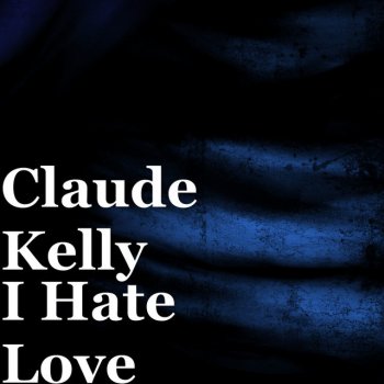 Claude Kelly I Hate Love