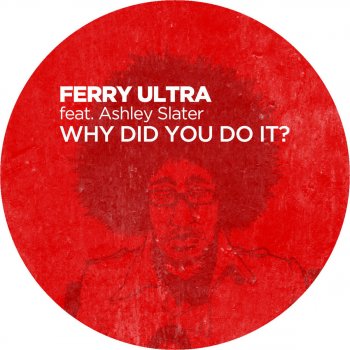 Ferry Ultra feat. Ashley Slater, Ferry Ultra & Ashley Slater Why Did You Do It - The Reflex Re-Vision Dub