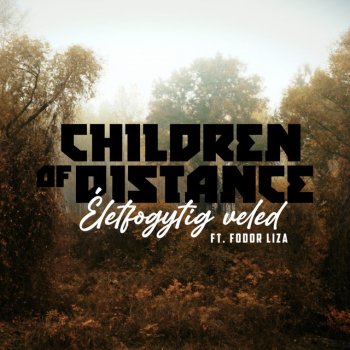 Children Of Distance feat. Fodor Liza Életfogytig veled