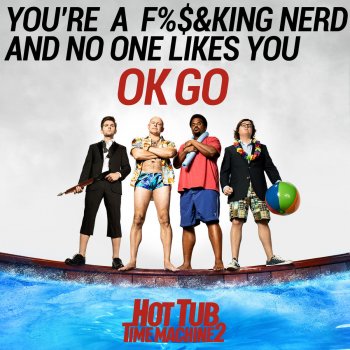 OK Go You're a Fucking Nerd and No One Likes You