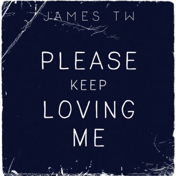 James TW Please Keep Loving Me