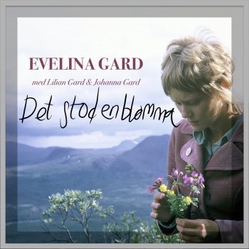 Evelina Gard feat. Lilian Gard & Johanna Gard Det stod en blomma (med Lilian Gard & Johanna Gard)