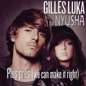 Gilles Luka feat. Nyusha Plus près (We Can Make It Right) (russian radio edit)