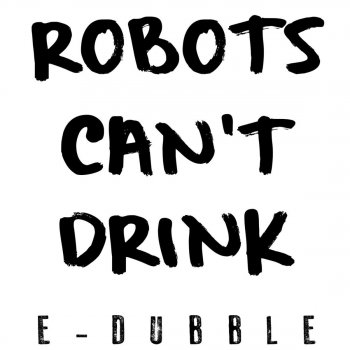 e-dubble Robot's Can't Drink