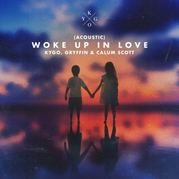 Kygo Woke Up in Love (feat. Gryffin & Calum Scott) [Acoustic]