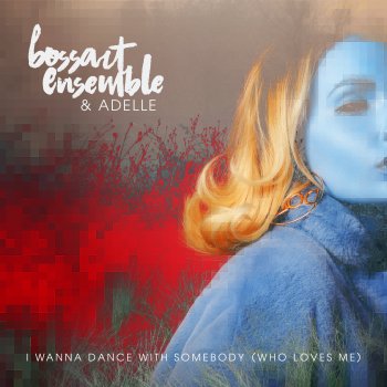 BossArt Ensemble feat. Adelle I Wanna Dance with Somebody (Who Loves Me)