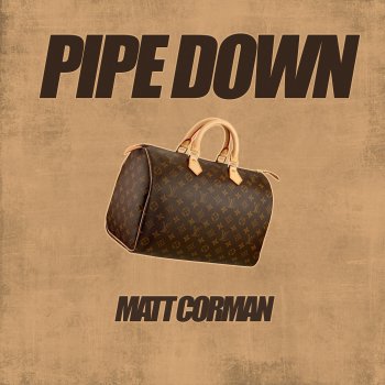 Matt Corman Pipe Down