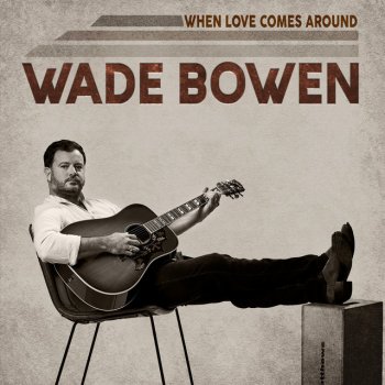 Wade Bowen When Love Comes Around