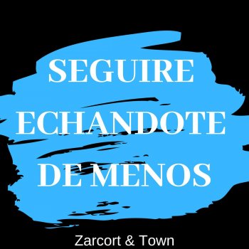 Zarcort feat. Town Seguiré Echandote De Menos