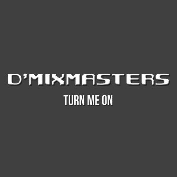 D'Mixmasters Turn Me On (A.R. Mix)