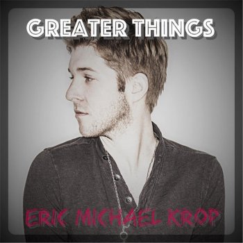 Eric Michael Krop Greater Things