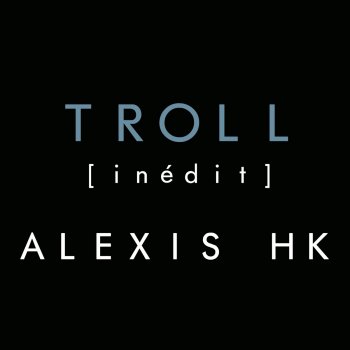 Alexis HK Troll