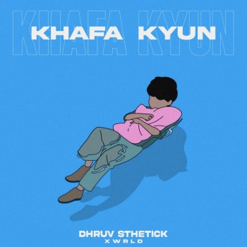 Dhruv Sthetick feat. Xwrld Khafa Kyun (feat. Xwrld)