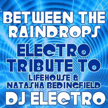 DJ Electro Between the Raindrops (Electro Tribute to Lifehouse & Natasha Bedingfield)