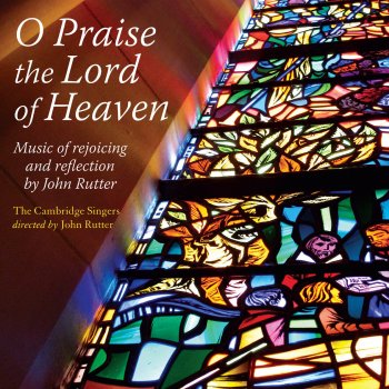 John Rutter feat. The Cambridge Singers O praise the Lord of heaven