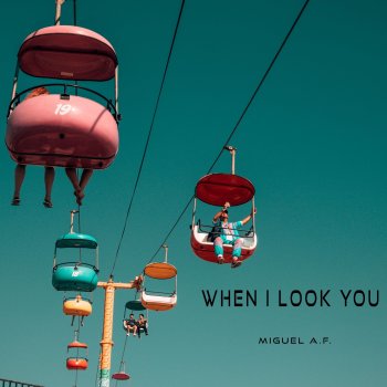 Miguel A.F. When I Look You