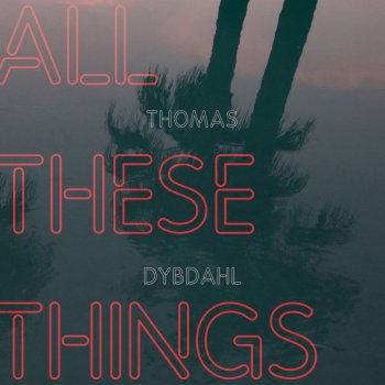 Thomas Dybdahl All These Things