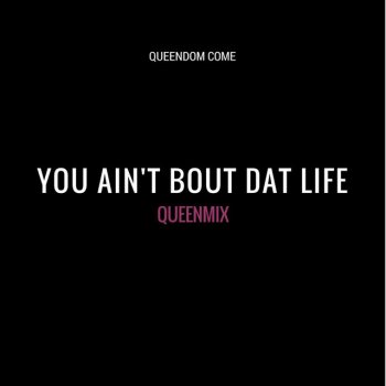 Queendom Come You Ain't Bout Dat Life (Queenmix)