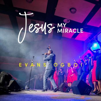 Evans Ogboi Jesus My Miracle (Live)