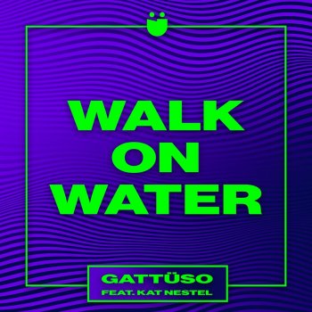 GATTÜSO feat. Kat Nestel Walk On Water