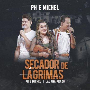 PH e Michel feat. Lauana Prado Secador De Lágrimas - Ao Vivo Em Goiânia / 2019