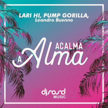 Lari Hi feat. Pump Gorilla & Leandro Buenno Acalma a alma (Participação especial de Leandro Buenno)