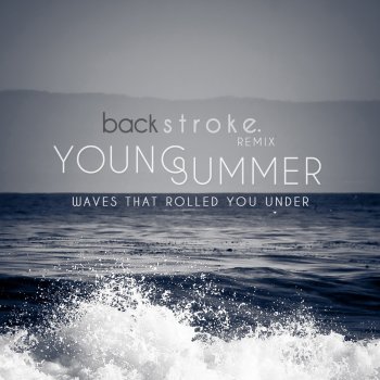 Young Summer Waves That Rolled You Under (Backstroke. Remix)