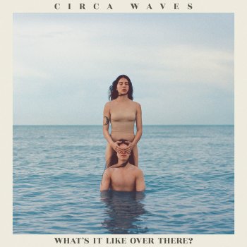 Circa Waves What's It Like Over There?