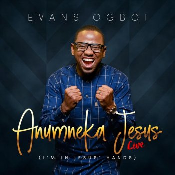Evans Ogboi Anumneka Jesus (I'm In Jesus' Hands) [Live]