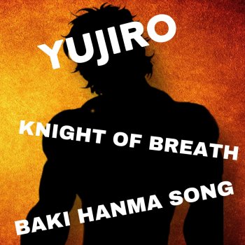 Knight of Breath Yujiro (Baki Song)