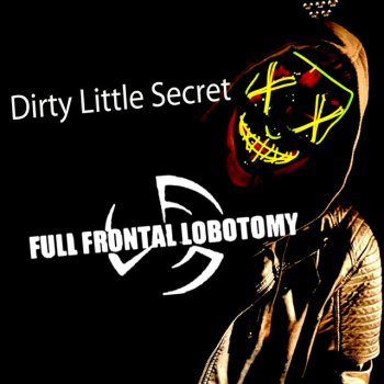 Full Frontal Lobotomy Dirty Little Secret (Mother Dear Father)