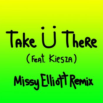 Jack Ü feat. Skrillex, Diplo & Kiesza Take Ü There (feat. Kiesza) - Missy Elliott Remix Bonus Track