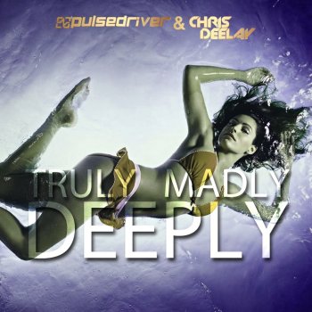 Pulsedriver & Chris Deelay Truly Madly Deeply