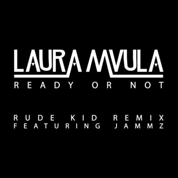 Laura Mvula feat. Jammz & Rude Kid Ready or Not (feat. Jammz) - Rude Kid Remix