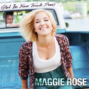 Maggie Rose Girl in Your Truck Song