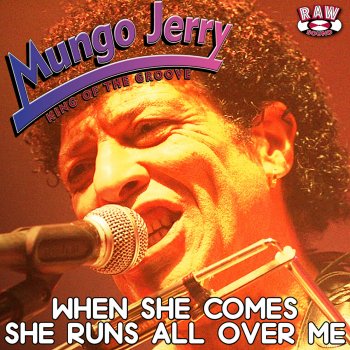 Mungo Jerry When She Comes (She Runs All over Me)