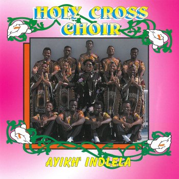 Holy Cross Choir Siyakudumisa