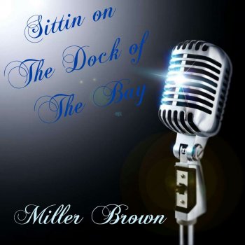Miller Brown Sittin on the Dock of the Bay