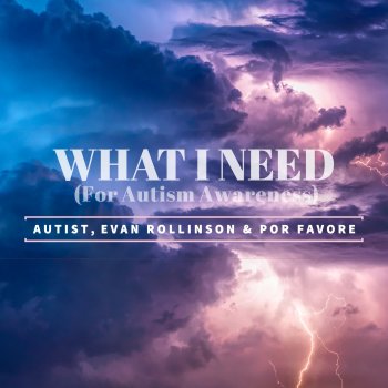 Autist feat. Evan Rollinson & Por Favore What I Need