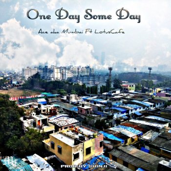 Ace aka Mumbai feat. LotusCafe, Shinji & Mumbai's Finest One Day Some Day